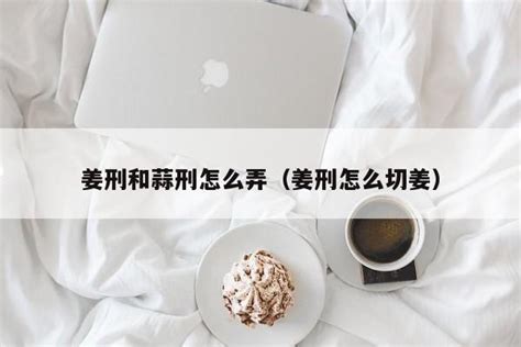 薑刑|姜刑具体步骤是什么